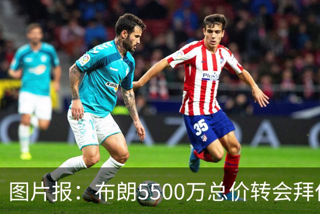 图片报：布朗5500万总价转会拜仁已进入最后阶段 将在美国体检