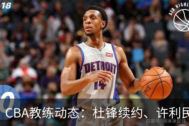 CBA教练动态：杜锋续约、许利民退出、杨鸣受限、李春江传言不实